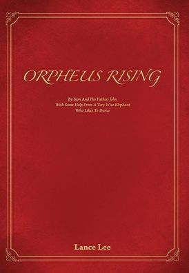 Orpheus Rising: By Sam And His Father John/With Some Help From A Very Wise Elephant/Who Likes To Dance