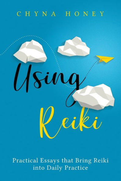 Using Reiki: Practical Essays that Bring Reiki into Daily Practice