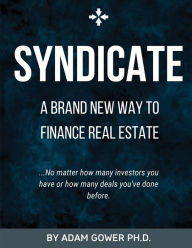 Title: Syndicate: A Brand New Way to Finance Real Estate, Author: Adam Gower