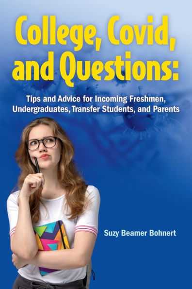 College, Covid, and Questions: Tips Advice for Incoming Freshmen, Undergraduates, Transfer Students, Parents