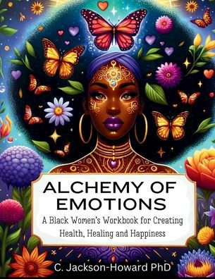 Alchemy of Emotions: A Black Women's Workbook for Creating Health, Healing and Happiness