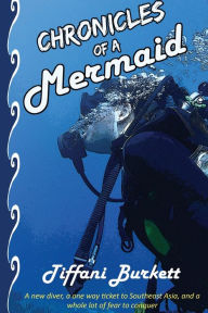 Download books from isbn number Chronicles of a Mermaid: Scuba Diving and Backpacking in Southeast Asia by Tiffani Burkett