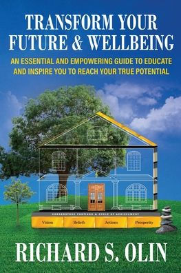 Transform Your Future and Wellbeing: An Essential And Empowering Guide To Educate And Inspire You To Reach Your True Potential