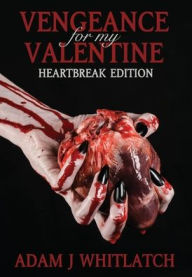 Title: Vengeance for My Valentine: Heartbreak Edition, Author: Adam J. Whitlatch