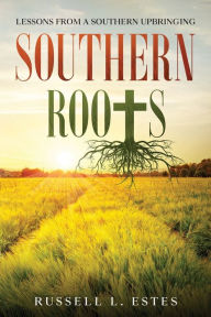 Download free online books kindle Southern Roots: Lessons From a Southern Upbringing 9780578811512  in English by Russell L. Estes, Jody E Freeman