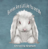 Title: Bunnies Are a Lot Like You and Me, Author: Christina Graham