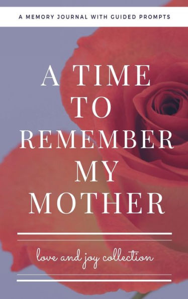 A Time to Remember My Mother Journal: A Memory and Gratitude Journal With Guided Prompts