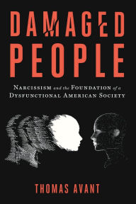 Title: Damaged People: Narcissism and the Foundation of a Dysfunctional American Society:, Author: Thomas Avant
