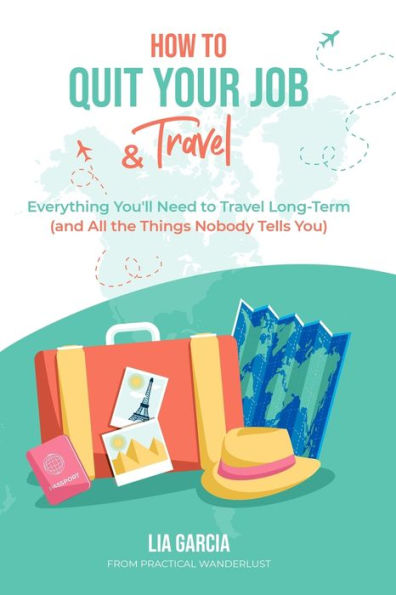 How to Quit Your Job & Travel: Everything You Need to Travel Long Term (& All the Things Nobody Tells You)