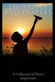 Title: Thoughts and Prayers: A Collection of Poetic Inspiration, Author: Stephen K Remillard