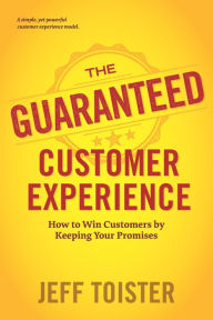 Title: The Guaranteed Customer Experience: How to Win Customers by Keeping Your Promises, Author: Jeff Toister