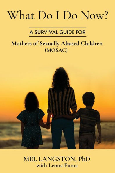 What Do I Do Now? A Survival Guide for Mothers of Sexually Abused Children (MOSAC)