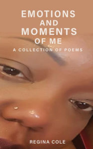 Title: Emotions and Moments of Me ( A collection of poems), Author: REGINA E COLE