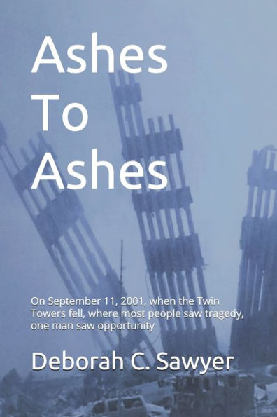 Ashes To Ashes: On September 11, 2001, when the Twin Towers fell, where most people saw tragedy, one man saw opportunity