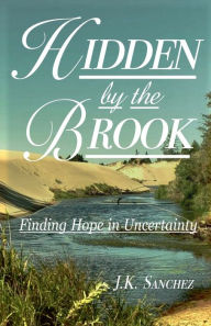 Title: Hidden by the Brook: Finding Hope in Uncertainty, Author: J K Sanchez