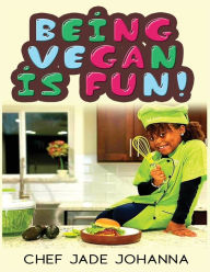 Title: Being Vegan is Fun, Author: Chef Jade Johanna