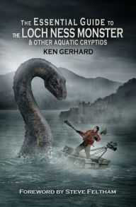 Title: The Essential Guide to the Loch Ness Monster & Other Aquatic Cryptids, Author: Ken Gerhard