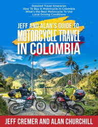 Title: Jeff and Alan's Guide To Motorcycle Travel In Colombia, Author: Jeffrey Cremer