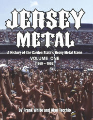 Title: Jersey Metal: A History of the Garden State's Heavy Metal Scene Volume One (1969-1986), Author: Frank White