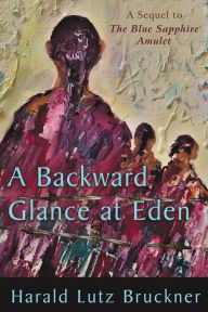 Title: A Backward Glance at Eden, Author: Harald Lutz Bruckner