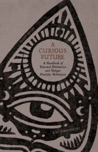 Free books pdf free download A Curious Future: A Handbook of Unusual Divination and Unique Oracular Techniques (English literature) PDB by Kiki Dombrowski 9780578855028