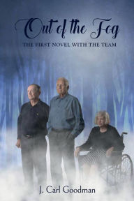 Title: Out Of The Fog: The First Novel With The Team, Author: J. Carl Goodman