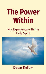 Title: The Power Within: My Experience with the Holy Spirit, Author: Dawn h Edwards-Kellum