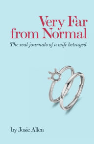 Title: Very Far from Normal: the real journals of a wife betrayed, Author: Josie Allen