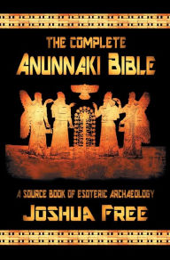 Download free ebooks for kindle fire The Complete Anunnaki Bible: A Source Book of Esoteric Archaeology iBook PDB PDF by Joshua Free 9780578861968 (English literature)