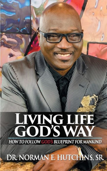 Living Life God's Way: How To Follow Blueprint For Mankind