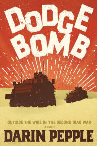 Title: Dodgebomb: Outside the Wire in the Second Iraq War, Author: Darin Pepple