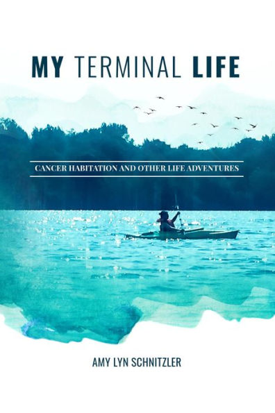 My Terminal Life: Cancer Habitation and Other Life Adventures