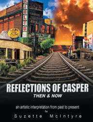 Title: Reflections of Casper - Then & Now, Author: Suzette McIntyre