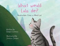 Google e book download What Would Lula Do?: Inspiration from a blind cat RTF by Ginger Cooper, Jessica Zuniga (English literature)