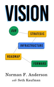 Title: VISION: Our Strategic Infrastructure Roadmap Forward, Author: Norman F. Anderson
