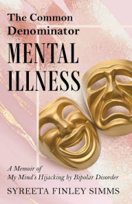 Title: The Common Denominator Mental Illness: A Memoir of My Mind's Hijacking by Bipolar Disorder, Author: Sy Fy
