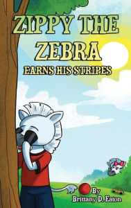 Title: Zippy The Zebra Earns His Stripes, Author: Brittany D Eaton
