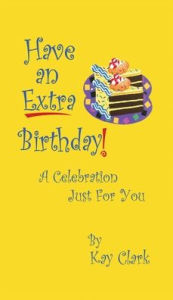 Title: Have An Extra Birthday A Celebration Just for You, Author: Kay Clark