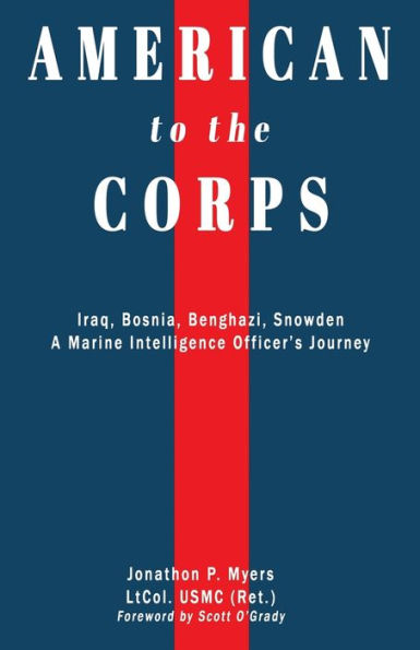 American to the Corps: Iraq, Bosnia, Benghazi, Snowden: A Marine Corps Intelligence Officer's Journey