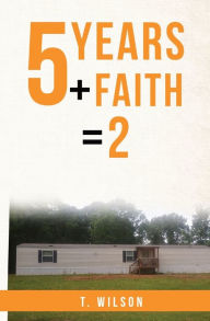 Title: 5 Years + Faith = 2, Author: T. Wilson