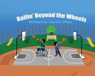 Title: Ballin' Beyond The Wheels, Author: Jacory Delone Wiley