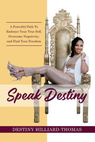 Ebook gratuito download Speak Destiny: A Powerful Path To Embrace Your True Self, Overcome Negativity, and Find Your Freedom 9780578894393 (English literature) ePub RTF MOBI by Destiny Hilliard-Thomas