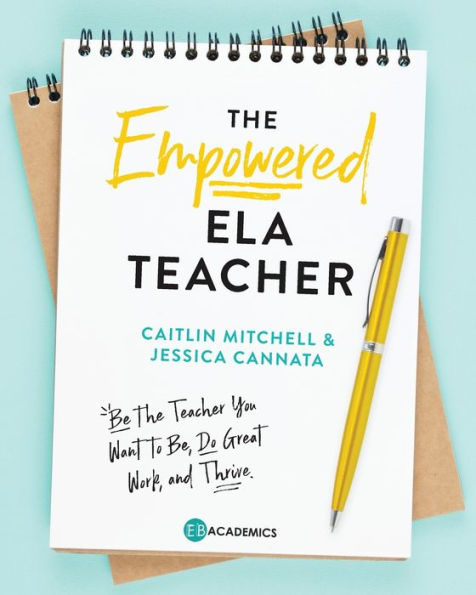 The Empowered ELA Teacher: Be the Teacher You Want to Be, Do Great Work, and Thrive