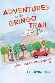 Free audio books download torrents Adventures on the Gringo Trail: An Artist's Awakening by  PDF DJVU