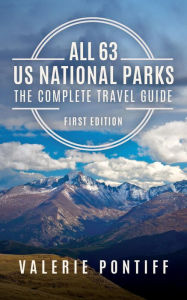 Title: All 63 National Parks the Complete Travel Guide: First Edition, Author: Valerie F Pontiff