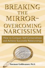 Title: Breaking the Mirror-Overcoming Narcissism: How to Conquer Self-Centeredness and Achieve Successful Relationships, Author: Norman Goldwasser