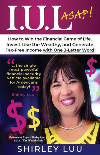 Iul ASAP: How to Win the Financial Game of Life, Invest Like Wealthy, and Generate Tax-Free Income with One 3-Letter Word