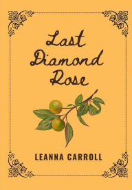 Title: LAST DIAMOND ROSE, Author: Leanna Carroll