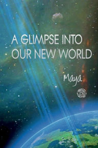 Title: A Glimpse Into Our New World, Author: Maya The Rose Reader