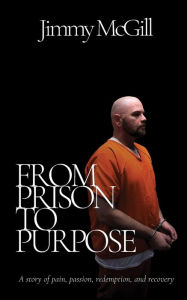 Title: From Prison to Purpose, Author: Jimmy McGill